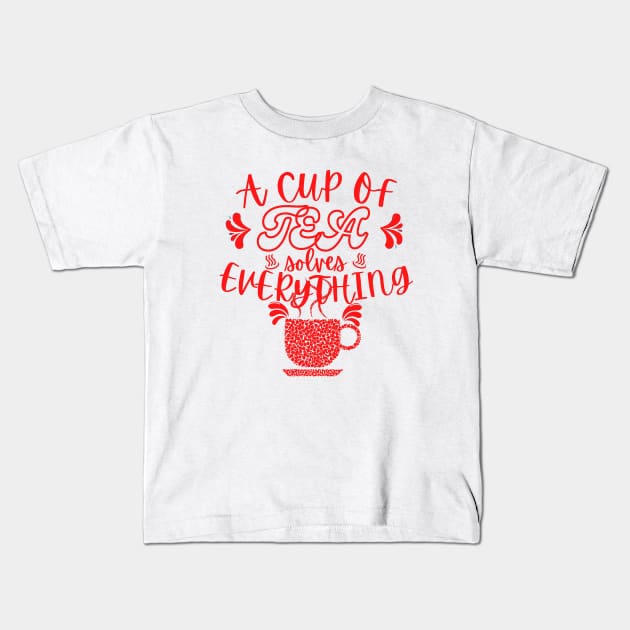 A Cup Of Tea Solves Everything Kids T-Shirt by hs Designs